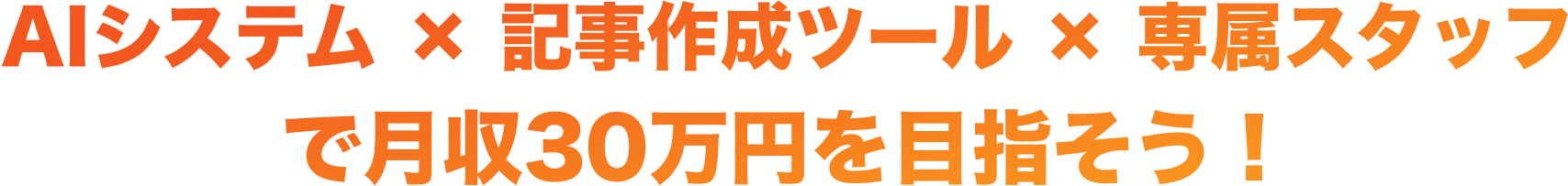 AIシステム × 記事作成ツール × 専属スタッフ で月収30万円を目指そう!