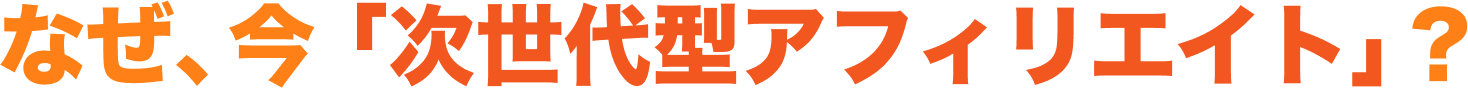 なぜ、今「次世代型アフィリエイト」？